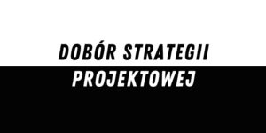 Dobór strategii projektowej